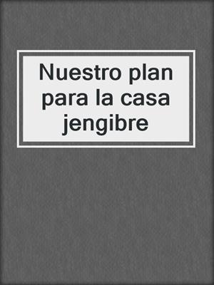 Nuestro plan para la casa jengibre