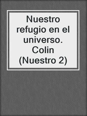 cover image of Nuestro refugio en el universo. Colin (Nuestro 2)