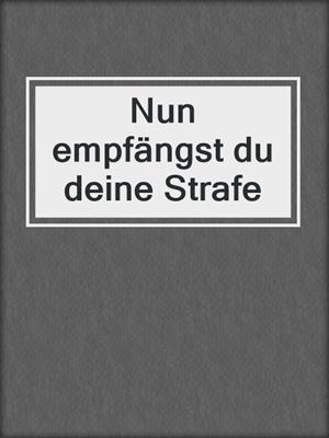 cover image of Nun empfängst du deine Strafe