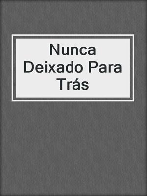 cover image of Nunca Deixado Para Trás