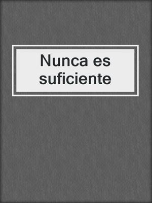 cover image of Nunca es suficiente