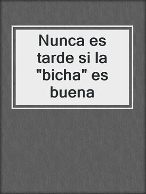 cover image of Nunca es tarde si la "bicha" es buena