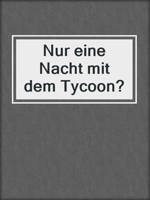 cover image of Nur eine Nacht mit dem Tycoon?