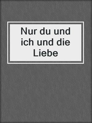 cover image of Nur du und ich und die Liebe