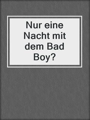 cover image of Nur eine Nacht mit dem Bad Boy?