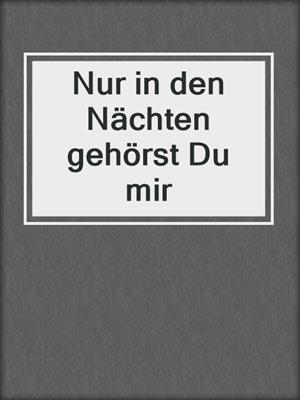 cover image of Nur in den Nächten gehörst Du mir