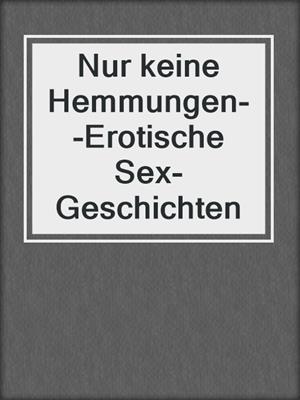 cover image of Nur keine Hemmungen--Erotische Sex-Geschichten