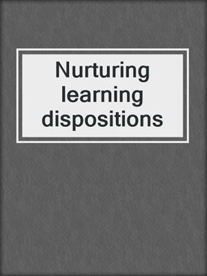 Nurturing learning dispositions