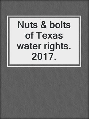 Nuts & bolts of Texas water rights. 2017.