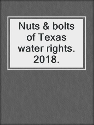 Nuts & bolts of Texas water rights. 2018.