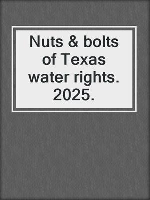 Nuts & bolts of Texas water rights. 2025.