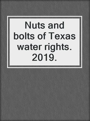 Nuts and bolts of Texas water rights. 2019.