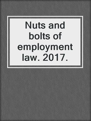Nuts and bolts of employment law. 2017.