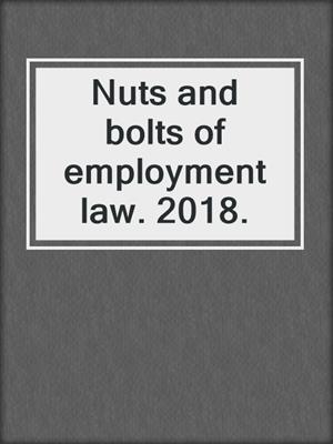 Nuts and bolts of employment law. 2018.