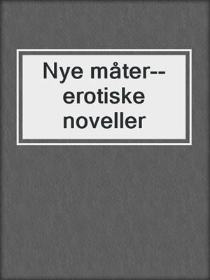 cover image of Nye måter--erotiske noveller