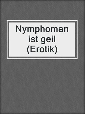 cover image of Nymphoman ist geil (Erotik)