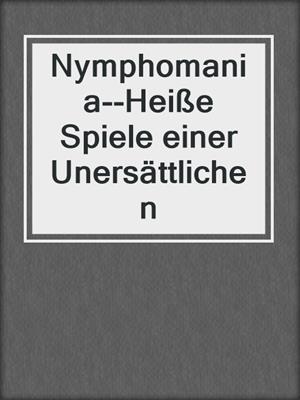 cover image of Nymphomania--Heiße Spiele einer Unersättlichen