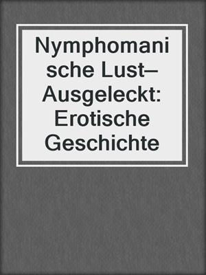 cover image of Nymphomanische Lust—Ausgeleckt: Erotische Geschichte