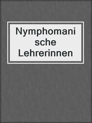 cover image of Nymphomanische Lehrerinnen