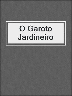 cover image of O Garoto Jardineiro