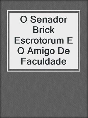 cover image of O Senador Brick Escrotorum E O Amigo De Faculdade