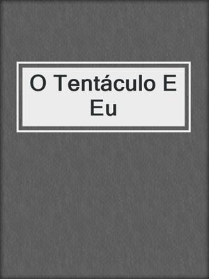 cover image of O Tentáculo E Eu