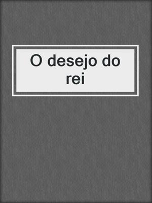 cover image of O desejo do rei