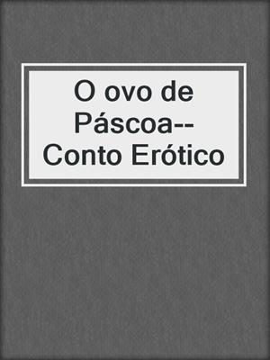 cover image of O ovo de Páscoa--Conto Erótico