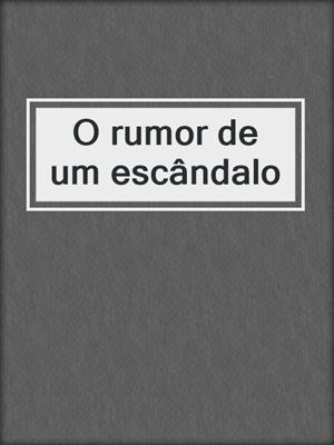 cover image of O rumor de um escândalo
