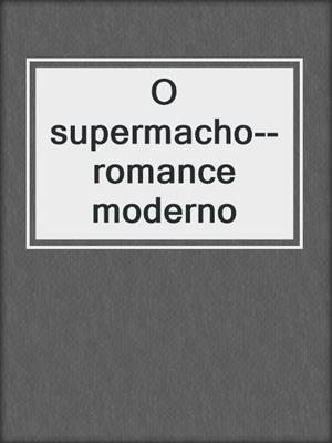 cover image of O supermacho--romance moderno