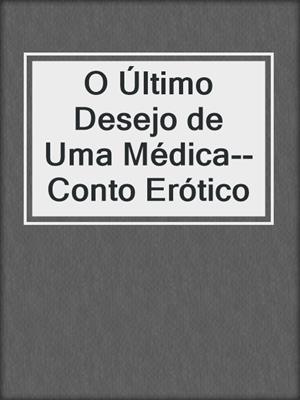 cover image of O Último Desejo de Uma Médica--Conto Erótico