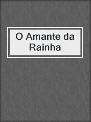 cover image of O Amante da Rainha