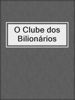 cover image of O Clube dos Bilionários