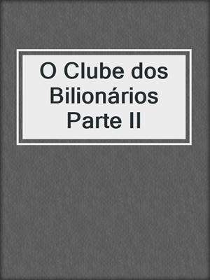 cover image of O Clube dos Bilionários Parte II