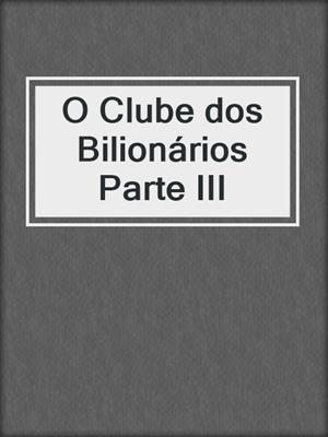 cover image of O Clube dos Bilionários Parte III