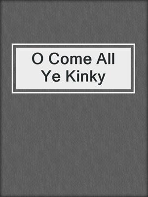 cover image of O Come All Ye Kinky