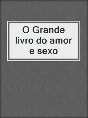 cover image of O Grande livro do amor e sexo