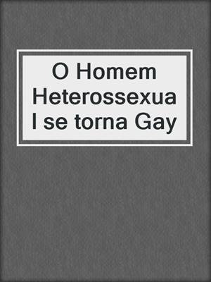 cover image of O Homem Heterossexual se torna Gay
