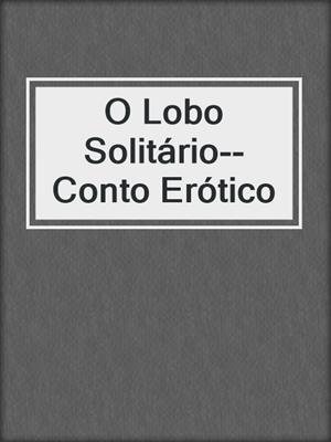 cover image of O Lobo Solitário--Conto Erótico