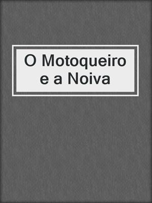 cover image of O Motoqueiro e a Noiva