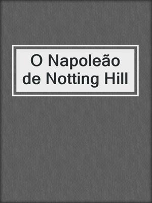 cover image of O Napoleão de Notting Hill