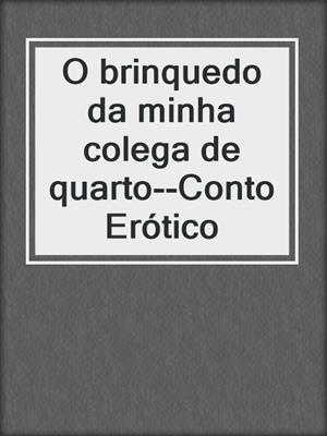 cover image of O brinquedo da minha colega de quarto--Conto Erótico