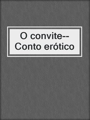 cover image of O convite--Conto erótico