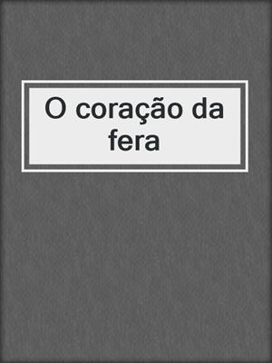 cover image of O coração da fera