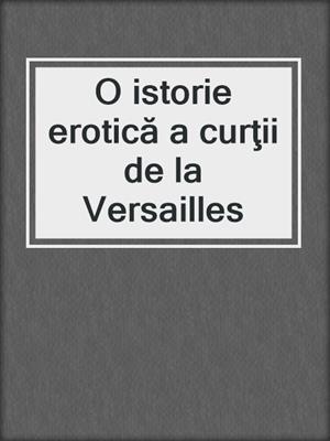 cover image of O istorie erotică a curţii de la Versailles