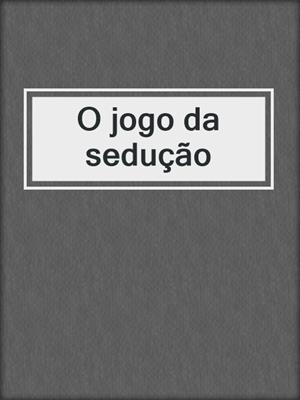 cover image of O jogo da sedução