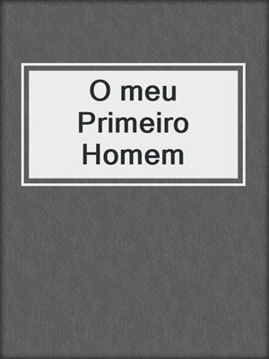 cover image of O meu Primeiro Homem