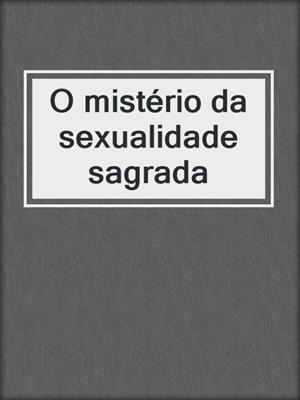cover image of O mistério da sexualidade sagrada