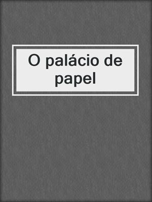 cover image of O palácio de papel