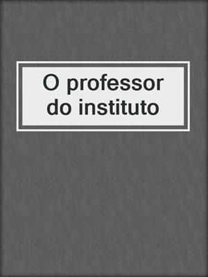 cover image of O professor do instituto